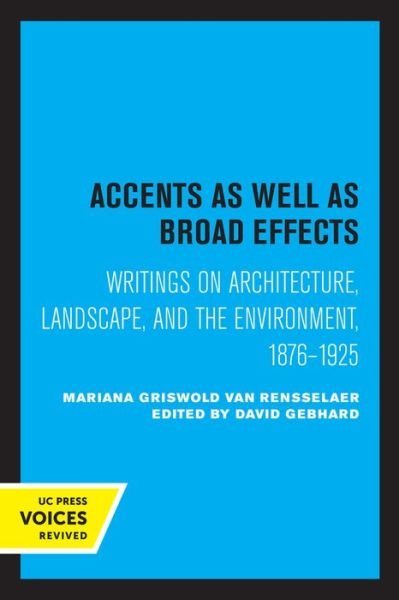 Accents as Well as Broad Effects: Writings on Architecture, Landscape, and the Environment, 1876–1925 - Mariana Griswold Van Rensselaer - Libros - University of California Press - 9780520315853 - 27 de mayo de 2022
