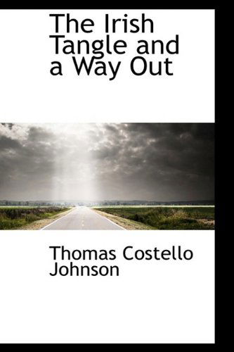 The Irish Tangle and a Way out - Thomas Costello Johnson - Bøger - BiblioLife - 9780554400853 - 13. maj 2009