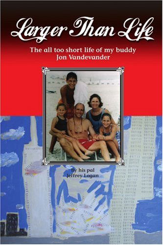 Cover for Jeffrey Logan · Larger Than Life: the All Too Short Life of My Buddy Jon Vandevander (Paperback Book) (2005)