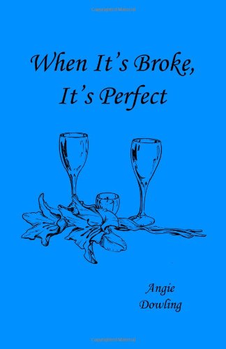 Cover for Angie Dowling · When It's Broke, It's Perfect (Paperback Book) [First edition] (2013)