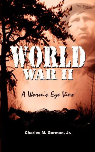 Cover for Jr. Charles M. Gorman · World War Ii: a Worm's Eye View (Paperback Book) (2002)