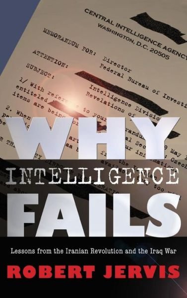 Cover for Robert Jervis · Why Intelligence Fails: Lessons from the Iranian Revolution and the Iraq War - Cornell Studies in Security Affairs (Gebundenes Buch) (2010)