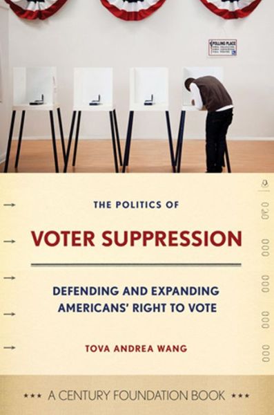 Cover for Tova Wang · The Politics of Voter Suppression: Defending and Expanding Americans' Right to Vote - A Century Foundation Book (Hardcover bog) (2012)