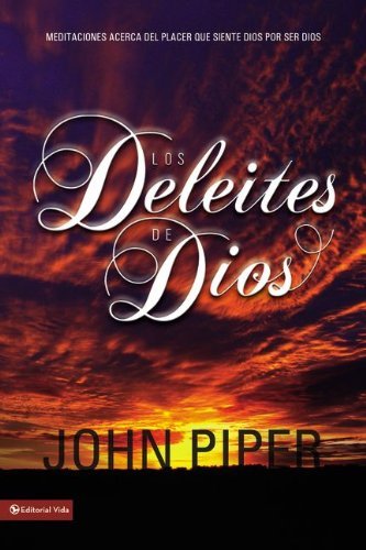 Cover for John Piper · Los Deleites de Dios: Meditaciones Acerca del Placer Que Siente Dios Por Ser Dios (Pocketbok) [Spanish edition] (2006)
