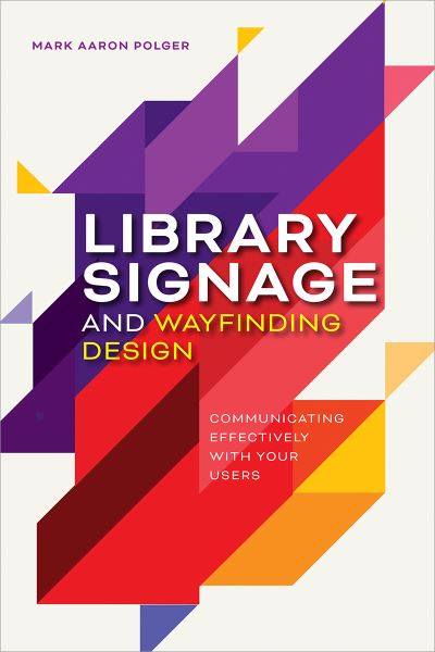 Cover for Mark Aaron Polger · Library Signage and Wayfinding Design: Communicating Effectively with Your Users (Paperback Bog) (2021)