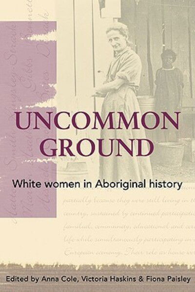 Cover for Anna Cole · Uncommon Ground: White women in Aboriginal history (Paperback Book) (2005)