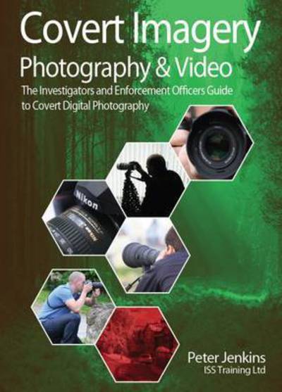 Covert Imagery & Photography: The Investigators and Enforcement Officers Guide to Covert Digital Photography - Peter Jenkins - Books - Intel Publications - 9780953537853 - July 21, 2015