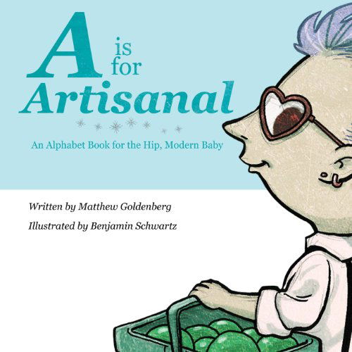 Cover for Matthew Goldenberg · A is for Artisanal: an Alphabet Book for the Hip, Modern Baby (Paperback Book) (2013)