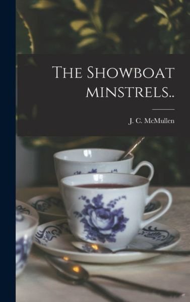Cover for J C (Joseph Carl) 1882- McMullen · The Showboat Minstrels.. (Hardcover Book) (2021)