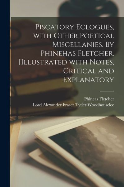 Cover for Phineas 1582-1650 Fletcher · Piscatory Eclogues, With Other Poetical Miscellanies. By Phinehas Fletcher. [Illustrated With Notes, Critical and Explanatory (Paperback Book) (2021)