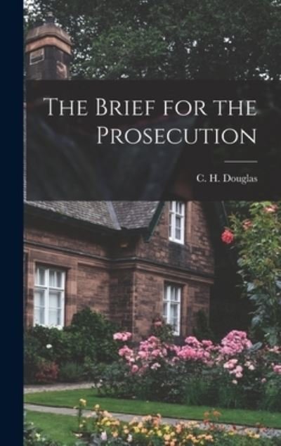 Cover for C H (Clifford Hugh) 1879- Douglas · The Brief for the Prosecution (Hardcover Book) (2021)