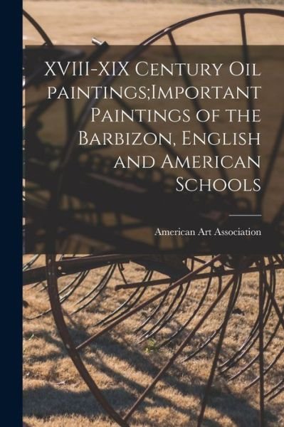 Cover for American Art Association · XVIII-XIX Century Oil Paintings; Important Paintings of the Barbizon, English and American Schools (Pocketbok) (2021)
