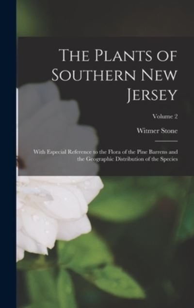 Plants of Southern New Jersey; with Especial Reference to the Flora of the Pine Barrens and the Geographic Distribution of the Species; Volume 2 - Witmer Stone - Livros - Creative Media Partners, LLC - 9781015906853 - 27 de outubro de 2022