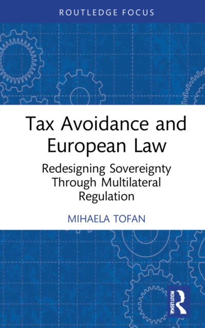 Cover for Mihaela Tofan · Tax Avoidance and European Law: Redesigning Sovereignty Through Multilateral Regulation - Routledge Research in Tax Law (Hardcover bog) (2022)