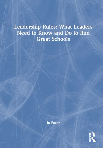 Cover for Facer, Jo (Michaela School, UK) · Leadership Rules: What Leaders Need to Know and Do to Run Great Schools (Hardcover Book) (2024)