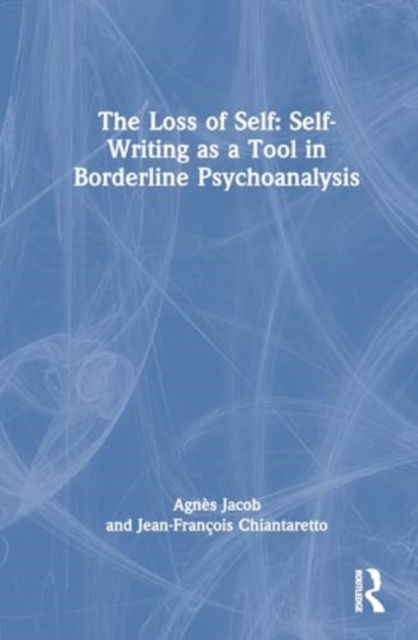 The Loss of Self: Self-Writing as a Tool in Borderline Psychoanalysis - Jean-Francois Chiantaretto - Bücher - Taylor & Francis Ltd - 9781032893853 - 25. April 2025