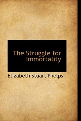 Cover for Elizabeth Stuart Phelps · The Struggle for Immortality (Paperback Book) (2009)