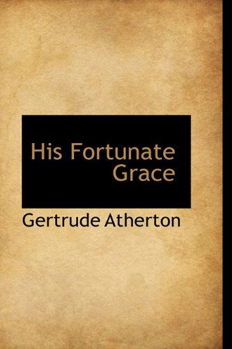 His Fortunate Grace - Gertrude Atherton - Książki - BiblioLife - 9781110470853 - 4 czerwca 2009