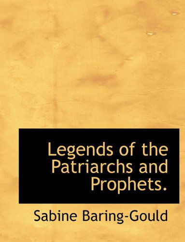 Cover for Sabine Baring-Gould · Legends of the Patriarchs and Prophets. (Hardcover Book) (2009)