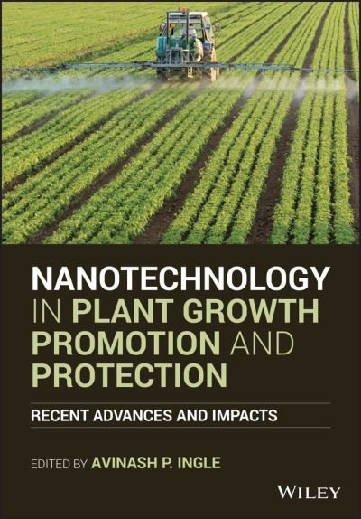 Nanotechnology in Plant Growth Promotion and Protection: Recent Advances and Impacts - AP Ingle - Bøker - John Wiley & Sons Inc - 9781119745853 - 26. august 2021