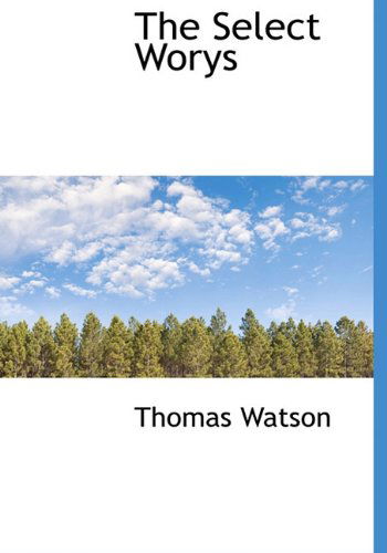 The Select Worys - Thomas Watson - Książki - BiblioLife - 9781140125853 - 6 kwietnia 2010