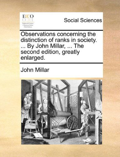 Observations Concerning the Distinction of Ranks in Society. ... by John Millar, ... the Second Edition, Greatly Enlarged. - John Millar - Books - Gale ECCO, Print Editions - 9781140774853 - May 27, 2010