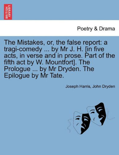 Cover for John Dryden · The Mistakes, Or, the False Report: a Tragi-comedy ... by Mr J. H. [in Five Acts, in Verse and in Prose. Part of the Fifth Act by W. Mountfort]. the Prologue ... by Mr Dryden. the Epilogue by Mr Tate. (Paperback Book) (2011)