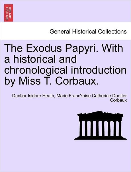 Cover for Dunbar Isidore Heath · The Exodus Papyri. with a Historical and Chronological Introduction by Miss T. Corbaux. (Paperback Book) (2011)