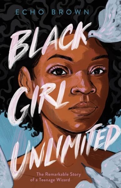 Echo Brown · Black Girl Unlimited: The Remarkable Story of a Teenage Wizard (Hardcover Book) (2020)