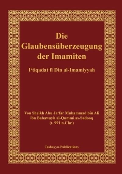 Cover for Bin Ali Ibn Babawayh Al-Qummi As-Sado · Die Glaubensüberzeugung der Imamiten - Al-I'tiqadat Fi Din Al-Imamiyah (Book) (2013)