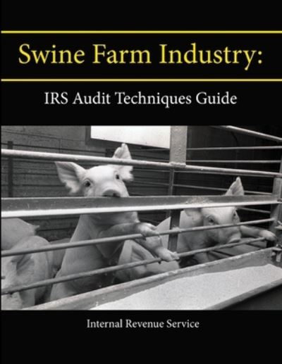 Cover for Internal Revenue Service · Swine Farm Industry : IRS Audit Techniques Guide (Paperback Book) (2013)