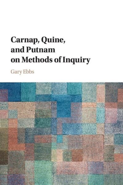 Cover for Ebbs, Gary (Indiana University) · Carnap, Quine, and Putnam on Methods of Inquiry (Paperback Bog) (2019)
