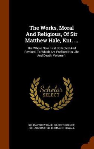 Cover for Sir Matthew Hale · The Works, Moral and Religious, of Sir Matthew Hale, Knt. ... (Hardcover Book) (2015)