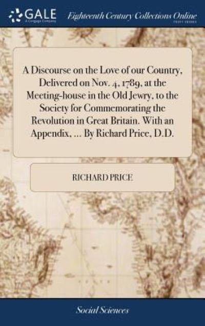 Cover for Richard Price · A Discourse on the Love of Our Country, Delivered on Nov. 4, 1789, at the Meeting-House in the Old Jewry, to the Society for Commemorating the Revolution in Great Britain. with an Appendix, ... by Richard Price, D.D. (Gebundenes Buch) (2018)