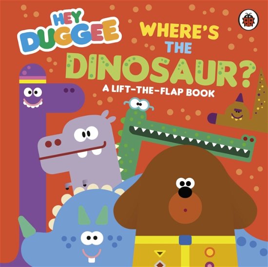 Cover for Hey Duggee · Hey Duggee: Where's the Dinosaur?: A Lift-the-Flap Book - Hey Duggee (Board book) (2025)