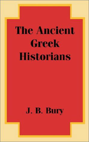 The Ancient Greek Historians - J B Bury - Kirjat - University Press of the Pacific - 9781410200853 - perjantai 26. heinäkuuta 2002