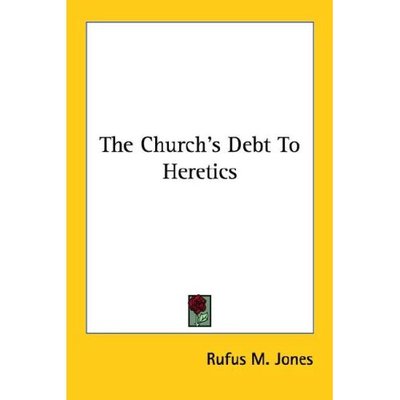 The Church's Debt to Heretics - Rufus M. Jones - Livres - Kessinger Publishing, LLC - 9781428609853 - 26 mai 2006