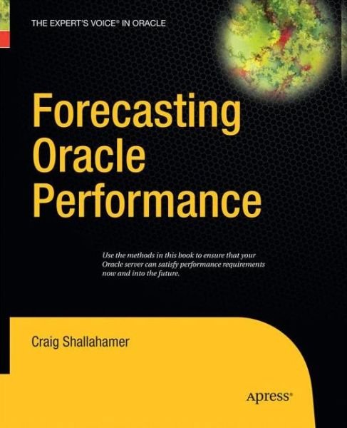 Forecasting Oracle Performance - Craig Shallahamer - Kirjat - Springer-Verlag Berlin and Heidelberg Gm - 9781430211853 - lauantai 15. marraskuuta 2014