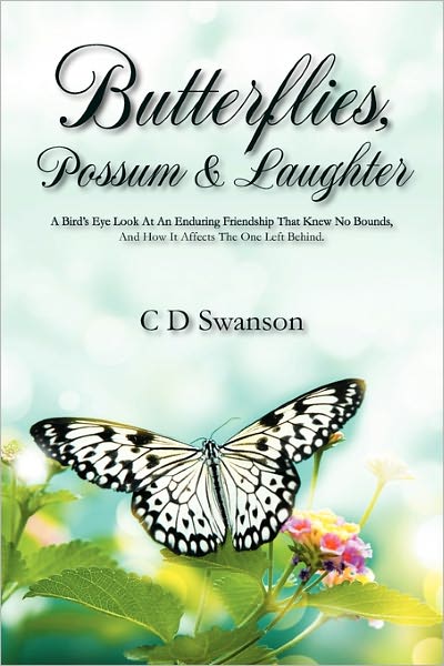 Cover for C. D. Swanson · Butterflies, Possum &amp; Laughter: a Birds Eye Look at an Enduring Friendship That Knew No Bounds, and How It Affects the One Left Behind. (Paperback Book) (2011)