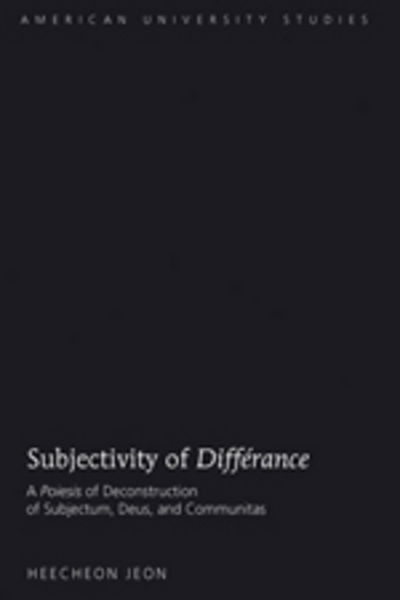 Cover for Heecheon Jeon · Subjectivity of &quot;Differance&quot;: A &quot;Poiesis&quot; of Deconstruction of Subjectum, Deus, and Communitas - American University Studies (Hardcover Book) [New edition] (2010)