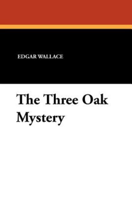 The Three Oak Mystery - Edgar Wallace - Books - Wildside Press - 9781434424853 - December 31, 2010