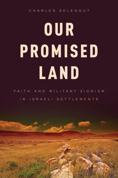 Cover for Charles Selengut · Our Promised Land: Faith and Militant Zionism in Israeli Settlements (Hardcover Book) (2015)