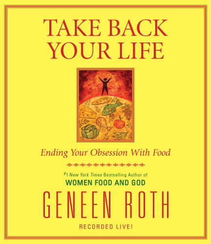 Cover for Geneen Roth · Take Back Your Life: Ending Your Obsession with Food (Audiobook (CD)) [Unabridged edition] (2011)