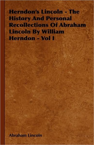 Cover for Abraham Lincoln · Herndon's Lincoln - the History and Personal Recollections of Abraham Lincoln by William Herndon - Vol I (Hardcover bog) (2008)