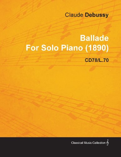 Ballade by Claude Debussy for Solo Piano (1890) Cd78/l.70 - Claude Debussy - Kirjat - Littlefield Press - 9781446515853 - tiistai 30. marraskuuta 2010