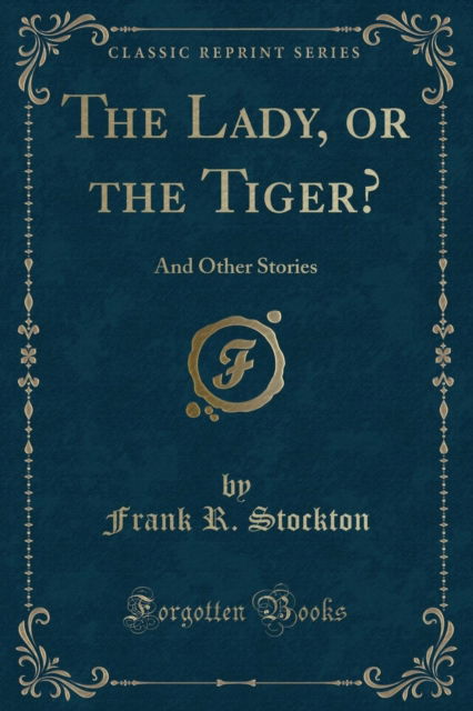 Cover for Frank R. Stockton · The Lady, or the Tiger?: And Other Stories (Classic Reprint) (Paperback Book) (2018)