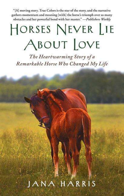 Cover for Jana Harris · Horses Never Lie About Love: The Heartwarming Story of a Remarkable Horse Who Changed My Life (Taschenbuch) (2012)