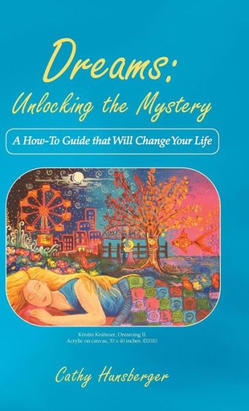 Cover for Cathy Hunsberger · Dreams: Unlocking the Mystery: a How-to Guide That Will Change Your Life (Hardcover Book) (2013)