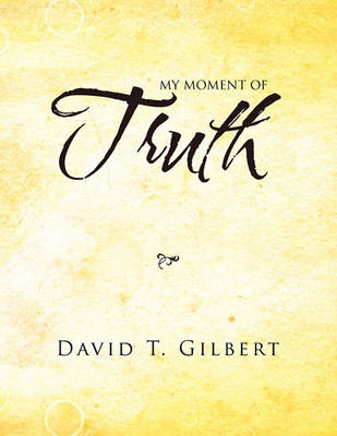 Cover for David T Gilbert · My Moment of Truth (Paperback Book) (2011)