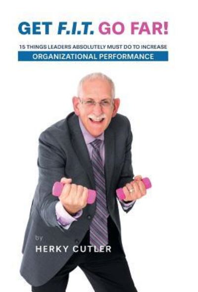 Cover for Herky Cutler · Get F.I.T. Go Far! : 15 Things Leaders Absolutely Must Do to Increase Organizational Performance (Hardcover Book) (2016)